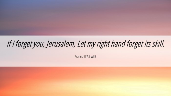 Picture 06 - Psalms 137:5 WEB Desktop Wallpaper - If I forget you, Jerusalem, Let my right hand - Desktop Bible Verse Wallpaper