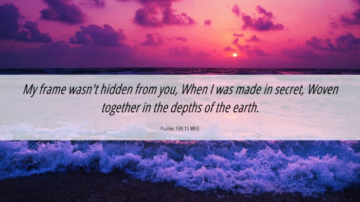 Picture 06 - Psalms 139:15 WEB Desktop Wallpaper - My frame wasn't hidden from you, When I was made - Desktop Bible Verse Wallpaper