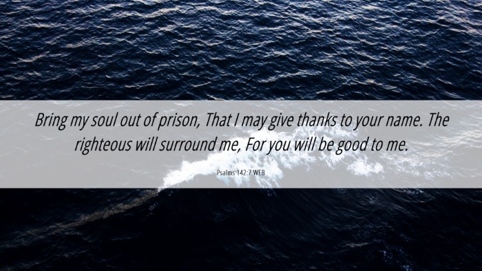 Picture 06 - Psalms 142:7 WEB Desktop Wallpaper - Bring my soul out of prison, That I may give - Desktop Bible Verse Wallpaper