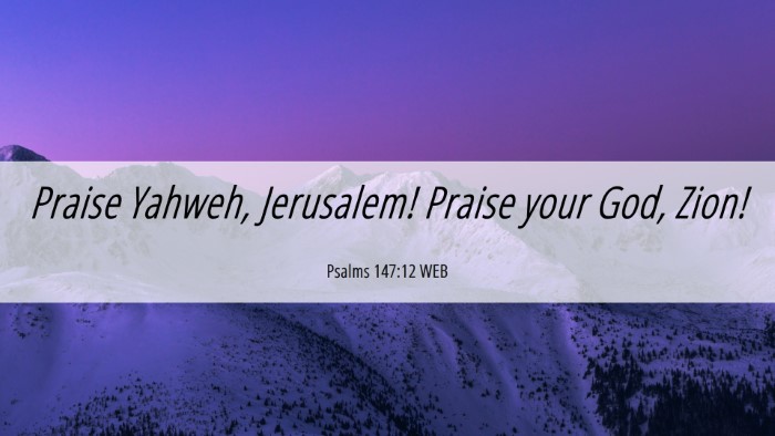 Picture 06 - Psalms 147:12 WEB Desktop Wallpaper - Praise Yahweh, Jerusalem! Praise your God, - Desktop Bible Verse Wallpaper