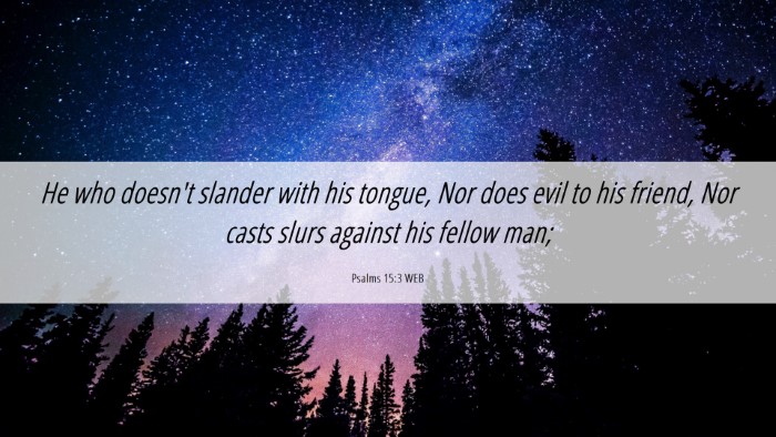 Picture 06 - Psalms 15:3 WEB Desktop Wallpaper - He who doesn't slander with his tongue, Nor does - Desktop Bible Verse Wallpaper