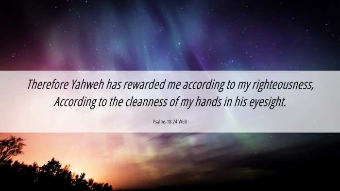 Picture 06 - Psalms 18:24 WEB Desktop Wallpaper - Therefore Yahweh has rewarded me according to my - Desktop Bible Verse Wallpaper