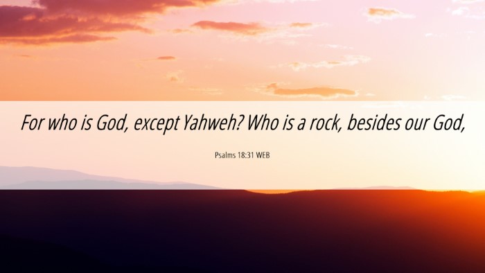 Picture 06 - Psalms 18:31 WEB Desktop Wallpaper - For who is God, except Yahweh? Who is a rock, - Desktop Bible Verse Wallpaper