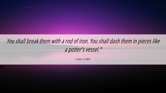 Picture 06 - Psalms 2:9 WEB Desktop Wallpaper - You shall break them with a rod of iron. You - Desktop Bible Verse Wallpaper
