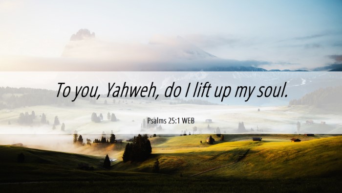Picture 06 - Psalms 25:1 WEB Desktop Wallpaper - To you, Yahweh, do I lift up my - Desktop Bible Verse Wallpaper