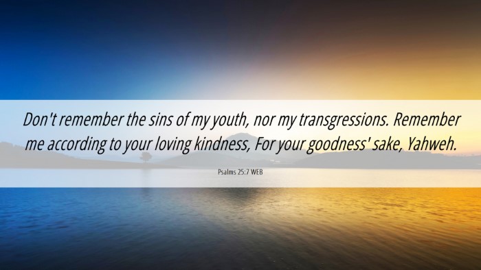 Picture 06 - Psalms 25:7 WEB Desktop Wallpaper - Don't remember the sins of my youth, nor my - Desktop Bible Verse Wallpaper