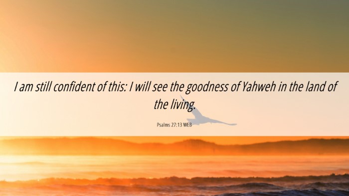 Picture 06 - Psalms 27:13 WEB Desktop Wallpaper - I am still confident of this: I will see the - Desktop Bible Verse Wallpaper