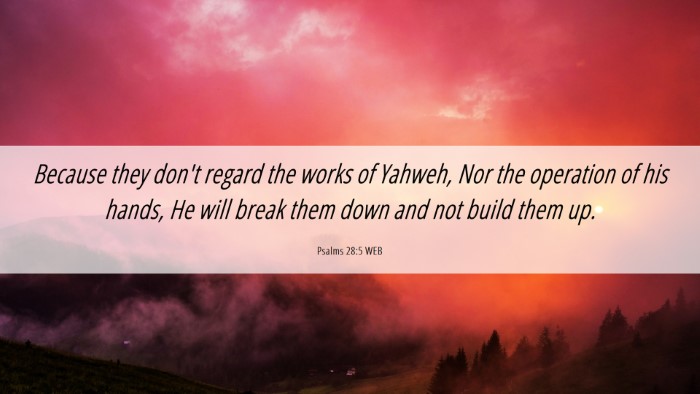 Picture 06 - Psalms 28:5 WEB Desktop Wallpaper - Because they don't regard the works of Yahweh, - Desktop Bible Verse Wallpaper