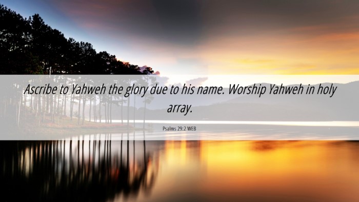 Picture 06 - Psalms 29:2 WEB Desktop Wallpaper - Ascribe to Yahweh the glory due to his name. - Desktop Bible Verse Wallpaper