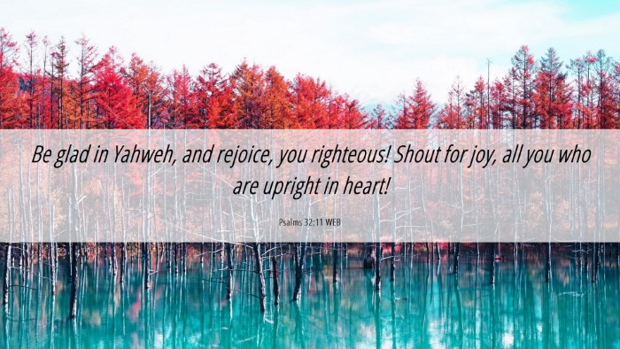 Picture 06 - Psalms 32:11 WEB Desktop Wallpaper - Be glad in Yahweh, and rejoice, you righteous! - Desktop Bible Verse Wallpaper