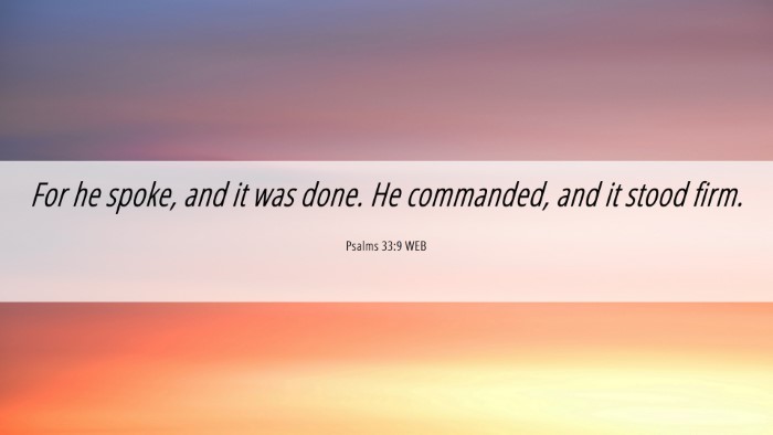 Picture 06 - Psalms 33:9 WEB Desktop Wallpaper - For he spoke, and it was done. He commanded, and - Desktop Bible Verse Wallpaper