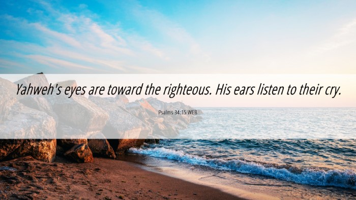 Picture 06 - Psalms 34:15 WEB Desktop Wallpaper - Yahweh's eyes are toward the righteous. His ears - Desktop Bible Verse Wallpaper