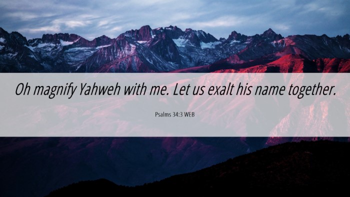 Picture 06 - Psalms 34:3 WEB Desktop Wallpaper - Oh magnify Yahweh with me. Let us exalt his name - Desktop Bible Verse Wallpaper