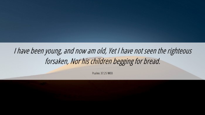 Picture 06 - Psalms 37:25 WEB Desktop Wallpaper - I have been young, and now am old, Yet I have not - Desktop Bible Verse Wallpaper
