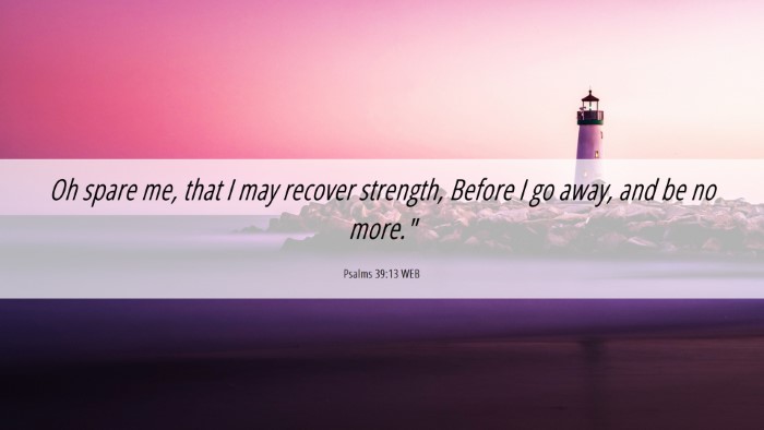 Picture 06 - Psalms 39:13 WEB Desktop Wallpaper - Oh spare me, that I may recover strength, Before - Desktop Bible Verse Wallpaper