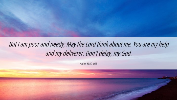 Picture 06 - Psalms 40:17 WEB Desktop Wallpaper - But I am poor and needy; May the Lord think about - Desktop Bible Verse Wallpaper