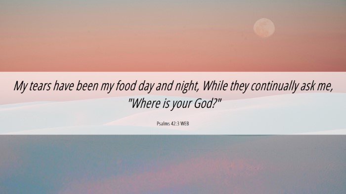 Picture 06 - Psalms 42:3 WEB Desktop Wallpaper - My tears have been my food day and night, While - Desktop Bible Verse Wallpaper