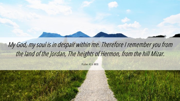 Picture 06 - Psalms 42:6 WEB Desktop Wallpaper - My God, my soul is in despair within me. - Desktop Bible Verse Wallpaper