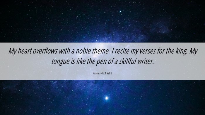 Picture 06 - Psalms 45:1 WEB Desktop Wallpaper - My heart overflows with a noble theme. I recite - Desktop Bible Verse Wallpaper