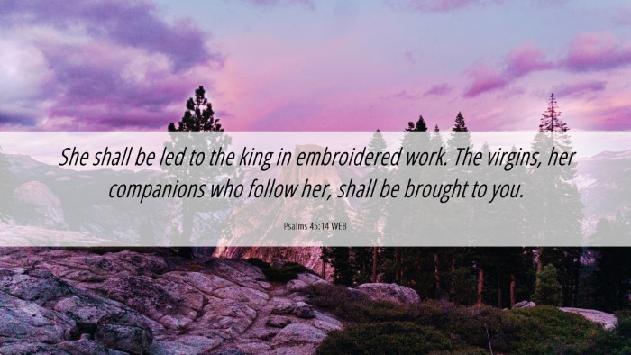 Picture 06 - Psalms 45:14 WEB Desktop Wallpaper - She shall be led to the king in embroidered work. - Desktop Bible Verse Wallpaper