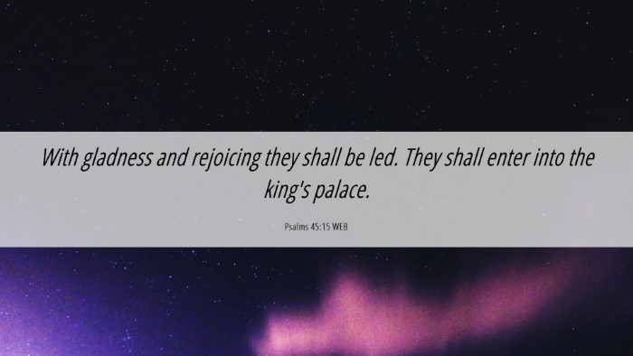 Picture 06 - Psalms 45:15 WEB Desktop Wallpaper - With gladness and rejoicing they shall be led. - Desktop Bible Verse Wallpaper