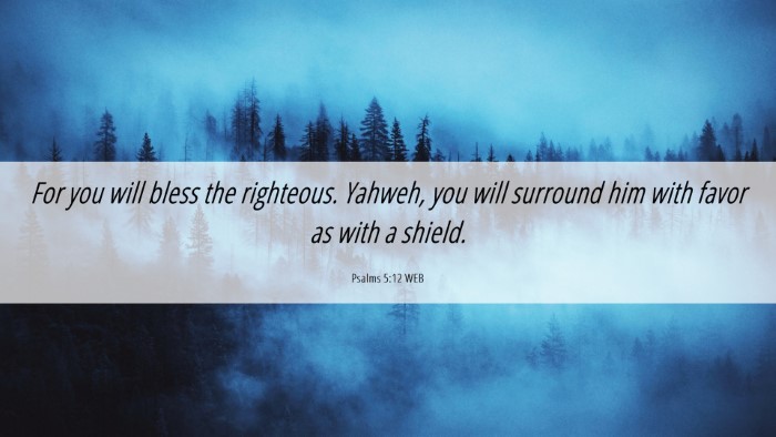 Picture 06 - Psalms 5:12 WEB Desktop Wallpaper - For you will bless the righteous. Yahweh, you - Desktop Bible Verse Wallpaper
