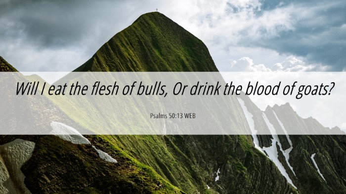 Picture 06 - Psalms 50:13 WEB Desktop Wallpaper - Will I eat the flesh of bulls, Or drink the blood - Desktop Bible Verse Wallpaper