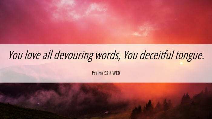 Picture 06 - Psalms 52:4 WEB Desktop Wallpaper - You love all devouring words, You deceitful - Desktop Bible Verse Wallpaper