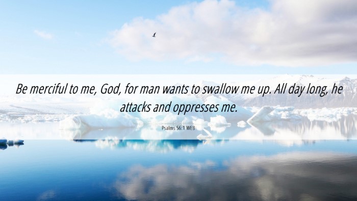Picture 06 - Psalms 56:1 WEB Desktop Wallpaper - Be merciful to me, God, for man wants to swallow - Desktop Bible Verse Wallpaper