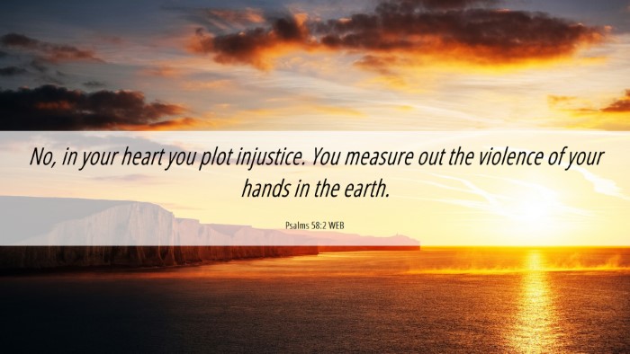Picture 06 - Psalms 58:2 WEB Desktop Wallpaper - No, in your heart you plot injustice. You measure - Desktop Bible Verse Wallpaper