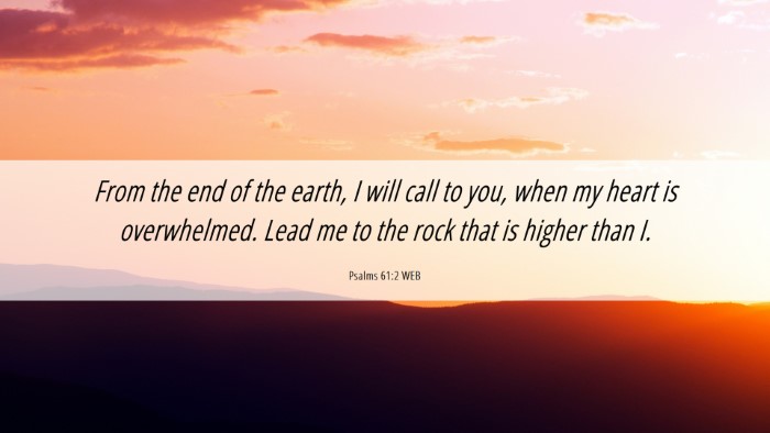 Picture 06 - Psalms 61:2 WEB Desktop Wallpaper - From the end of the earth, I will call to you, - Desktop Bible Verse Wallpaper