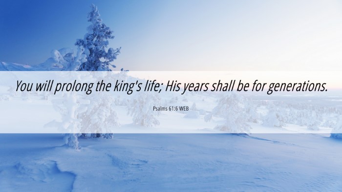Picture 06 - Psalms 61:6 WEB Desktop Wallpaper - You will prolong the king's life; His years shall - Desktop Bible Verse Wallpaper