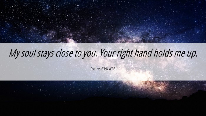 Picture 06 - Psalms 63:8 WEB Desktop Wallpaper - My soul stays close to you. Your right hand holds - Desktop Bible Verse Wallpaper