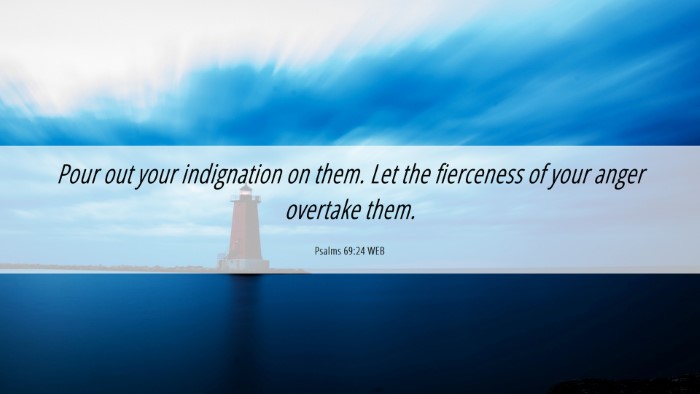 Picture 06 - Psalms 69:24 WEB Desktop Wallpaper - Pour out your indignation on them. Let the - Desktop Bible Verse Wallpaper