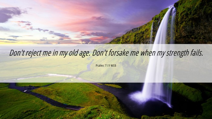Picture 06 - Psalms 71:9 WEB Desktop Wallpaper - Don't reject me in my old age. Don't forsake me - Desktop Bible Verse Wallpaper