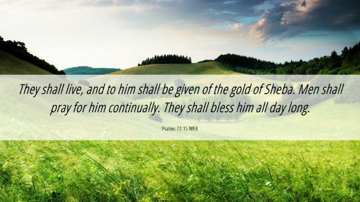 Picture 06 - Psalms 72:15 WEB Desktop Wallpaper - They shall live, and to him shall be given of the - Desktop Bible Verse Wallpaper