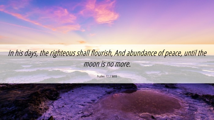 Picture 06 - Psalms 72:7 WEB Desktop Wallpaper - In his days, the righteous shall flourish, And - Desktop Bible Verse Wallpaper