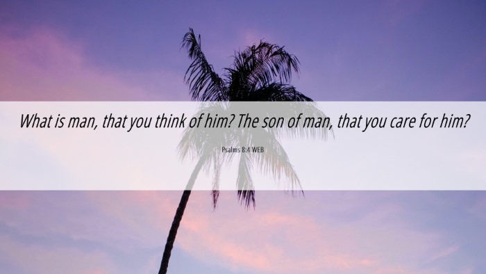 Picture 06 - Psalms 8:4 WEB Desktop Wallpaper - What is man, that you think of him? The son of - Desktop Bible Verse Wallpaper