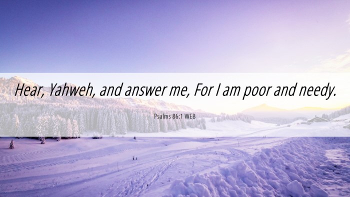 Picture 06 - Psalms 86:1 WEB Desktop Wallpaper - Hear, Yahweh, and answer me, For I am poor and - Desktop Bible Verse Wallpaper