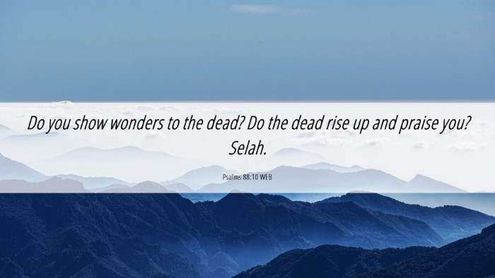 Picture 06 - Psalms 88:10 WEB Desktop Wallpaper - Do you show wonders to the dead? Do the dead rise - Desktop Bible Verse Wallpaper