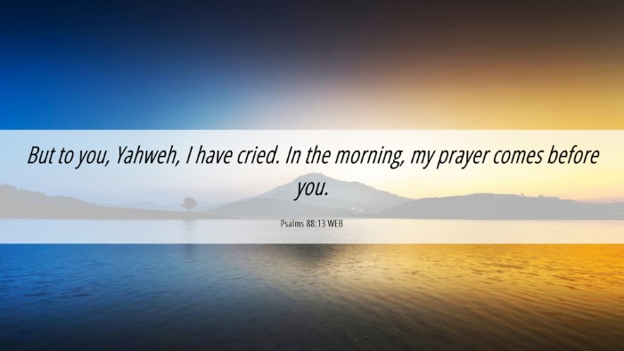 Picture 06 - Psalms 88:13 WEB Desktop Wallpaper - But to you, Yahweh, I have cried. In the morning, - Desktop Bible Verse Wallpaper