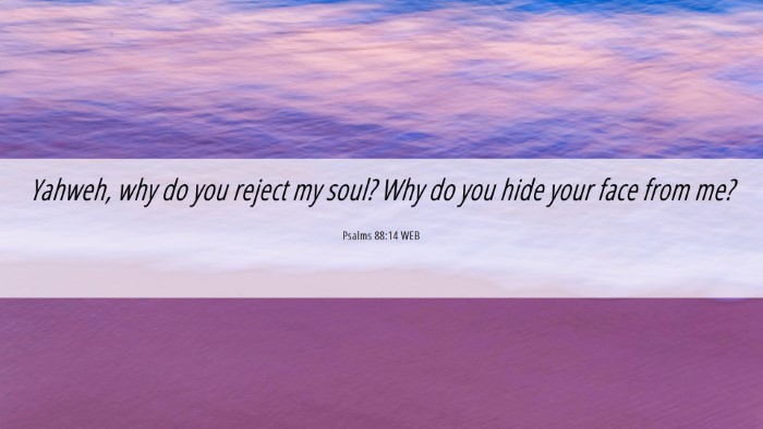 Picture 06 - Psalms 88:14 WEB Desktop Wallpaper - Yahweh, why do you reject my soul? Why do you - Desktop Bible Verse Wallpaper