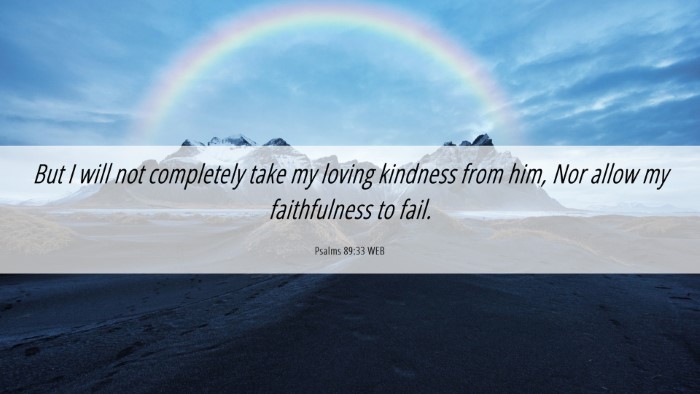 Picture 06 - Psalms 89:33 WEB Desktop Wallpaper - But I will not completely take my loving kindness - Desktop Bible Verse Wallpaper