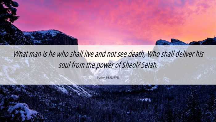 Picture 06 - Psalms 89:48 WEB Desktop Wallpaper - What man is he who shall live and not see death, - Desktop Bible Verse Wallpaper