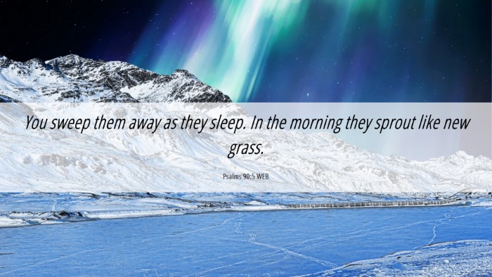 Picture 06 - Psalms 90:5 WEB Desktop Wallpaper - You sweep them away as they sleep. In the morning - Desktop Bible Verse Wallpaper