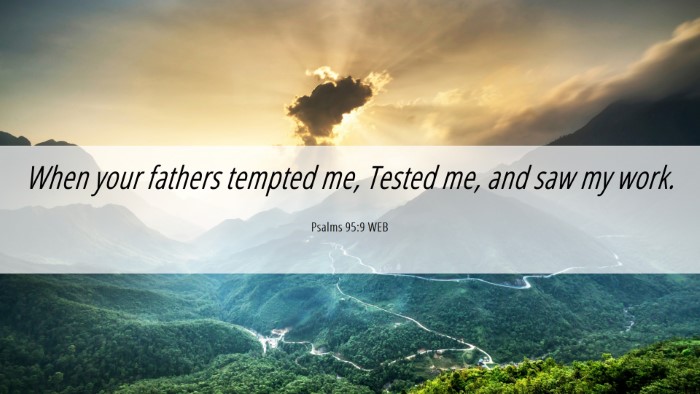 Picture 06 - Psalms 95:9 WEB Desktop Wallpaper - When your fathers tempted me, Tested me, and saw - Desktop Bible Verse Wallpaper