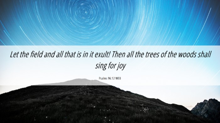 Picture 06 - Psalms 96:12 WEB Desktop Wallpaper - Let the field and all that is in it exult! Then - Desktop Bible Verse Wallpaper