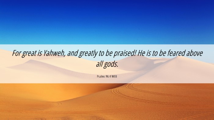 Picture 06 - Psalms 96:4 WEB Desktop Wallpaper - For great is Yahweh, and greatly to be praised! - Desktop Bible Verse Wallpaper