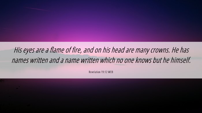 Picture 06 - Revelation 19:12 WEB Desktop Wallpaper - His eyes are a flame of fire, and on his head are - Desktop Bible Verse Wallpaper