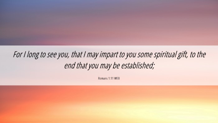 Picture 06 - Romans 1:11 WEB Desktop Wallpaper - For I long to see you, that I may impart to you - Desktop Bible Verse Wallpaper